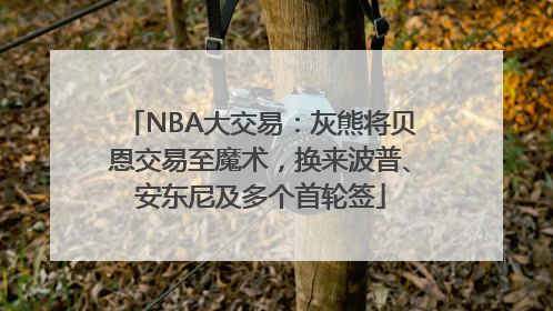 NBA大交易：灰熊将贝恩交易至魔术，换来波普、安东尼及多个首轮签