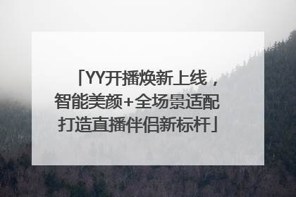 YY开播焕新上线，智能美颜+全场景适配打造直播伴侣新标杆